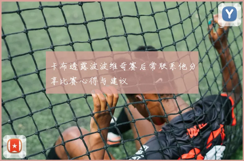 卡布透露波波维奇赛后常联系他分享比赛心得与建议
